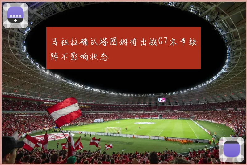 马祖拉确认塔图姆将出战G7末节缺阵不影响状态